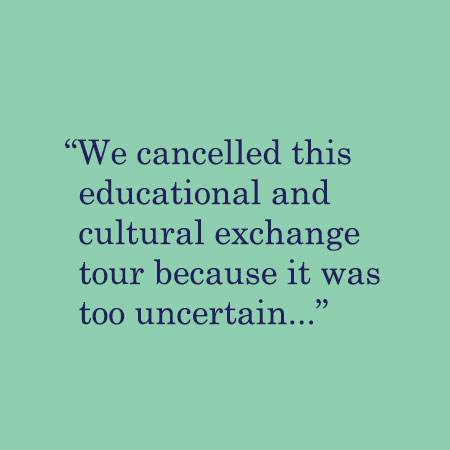We cancelled this educational and cultural exchange tour because it was too uncertain...