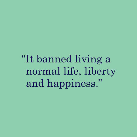 It banned living a normal live, liberty and happiness.