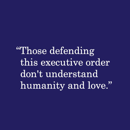 Those defending this executive order don't understand humanity and love.