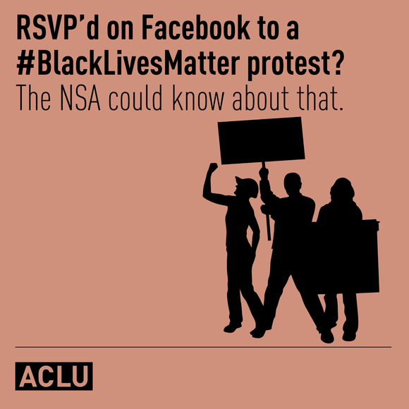 RSVP'd on Facebook to a #BlackLivesMatter protest? The NSA could know about that.